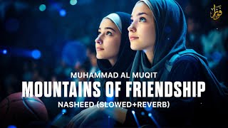 Mountains of Friendship - Muhammad Al-Muqit (Nasheed) | Slowed And Reverb