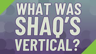 What was Shaq's vertical?