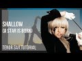 How to play Shallow (A Star is Born) by Lady Gaga & Bradley Cooper on Tenor Sax (Tutorial)