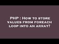 PHP : How to store values from foreach loop into an array?