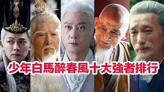 《少年白馬醉春風》十大強者排行榜，謝之則、莫衣、李長生、玥風城、君玉、濁清、齊天塵、雨生魔、呂素真、忘憂大師誰的武力最強，盤點《少年白馬醉春風》十大高手武力排名 #少年白马醉春风 #侯明昊 #何與