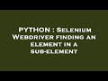 PYTHON : Selenium Webdriver finding an element in a sub-element