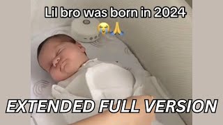 Lil Bro was born in 2024 EXTENDED FULL VERSION