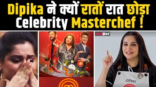 Dipika Kakar ने Celebrity Masterchef  छोड़ Fans को दिया झटका, हैरान कर देने वाली वजह आई सामने