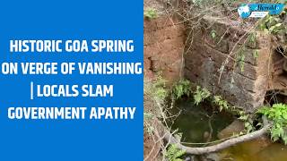 Historic Goa Spring on Verge of Vanishing Locals Slam Government Apathy