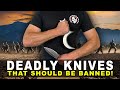 Knives So Deadly They Should Be Banned!