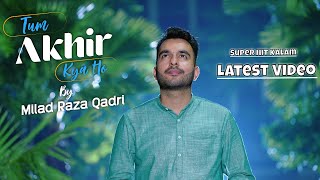 Milad Raza Qadri || Tum Akhir Kya Ho || New Naat Sharif || Official Video 2023 4K