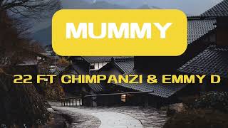 22 ft Chimpanzi \u0026 Emmy D -Mummy