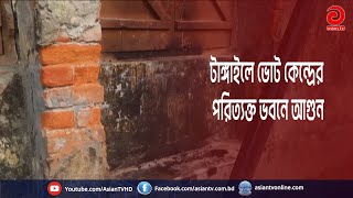 টাঙ্গাইলে ভোট কেন্দ্রের পরিত্যক্ত ভবনে আ গুন | Election News | Asian TV