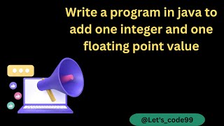 HOW TO ADD ONE INTEGER AND ONE FLOATING POINT NUMBER IN JAVA || Basic Java Programes || Let's_Code99