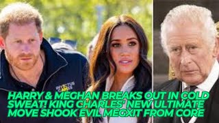 HARRY & MEGHAN BREAKS OUT IN COLD SWEAT! King Charles' NEW ULTIMATE MOVE Shook Evil Megxit From Core