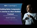 Building Better Components - A Journey to a More Resilient Frontend - Daniel Yuschick