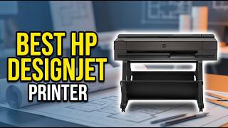 Best HP DesignJet Printer 2026: Top 6 Large-Format Printers for Professionals
