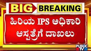 ವಿಚಾರಣೆ ಭಯದಿಂದ ಹಿರಿಯ ಐಪಿಎಸ್ ಅಧಿಕಾರಿ ಆಸ್ಪತ್ರೆಗೆ ದಾಖಲು..? IPS Officer Hospitalized