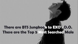 There are BTS Jungkook to EXO's D.O. These are the Top 5 Most Searched Male Idols on YouTube