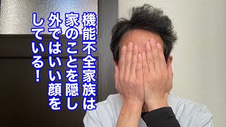 機能不全家族は家のことを隠し、外ではいい顔をしている！をお話しします！