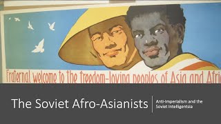 “The Soviet Afro-Asianists: Anti-Imperialism and the Soviet Intelligentsia”