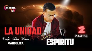 LA UNIDAD DEL ESPIRITU PARTE #2 - PASTOR EDDIE RIVERA CANDELITA