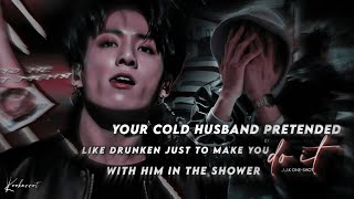 Your Cold Husband Pretended like drunken just to make you do it in shower with him : Jungkook ff