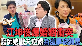 江坤俊爆婚姻衝突  醫師娘戳夫逆鱗為這事被飆罵【新聞挖挖哇】