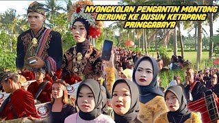 FULL NYONGKOLAN PENGANTIN DARI MONTONG BERUNG KE DUSUN KETAPANG KECAMATAN PRINGGABAYA