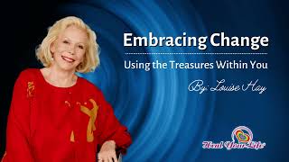 Embracing Change :Using the Treasures Within You by Louise Hay
