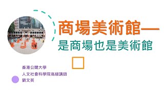 香港公開大學田家炳中華文化中心與創意藝術學系「大中華視野下文創產業的機遇 （二）」講座 ── 商場美術館—是商場也是美術館（劉文英女士主講）（廣東話）