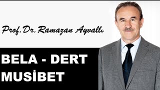 Bela, Dert, Musibet | Prof.Dr. Ramazan Ayvallı