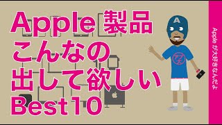 Apple製品「こんなの出して欲しい！」を好き勝手にボヤキBest10・期待しすぎずに期待する