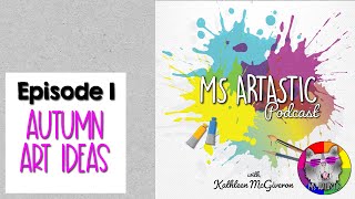 Podcast Episode 1. Autumn Art Lesson Ideas for your Classroom