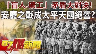 「盲人、礦工」矛盾大對決！ 「安慶之戰」成太平天國絕響？-劉燦榮 徐俊相《57爆新聞》精選篇 網路獨播版