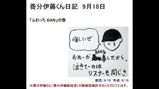 独自解説【養分伊藤くん日記】9/18：ふわっちBANの巻