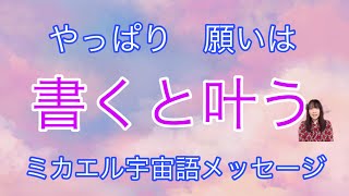 やっぱり願いは書くと叶う　ミカエル宇宙語メッセージ　ライトランゲージ