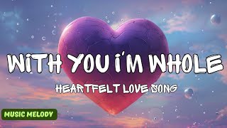 With You I'm Whole - Love Songs (Lyrics)