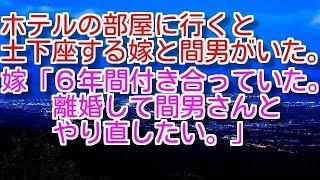 【修羅場】【浮気】ホテルの部屋に行くと土下座する嫁と間男がいた。嫁「６年間付き合っていた。離婚して間男さんとやり直したい。」