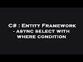 C# : Entity Framework - async select with where condition