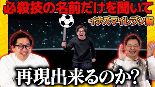 イナズマイレブン観てない男は必殺技の名前だけを聞いて再現出来るのか？