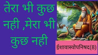 ईशावास्योपनिषद मंत्र (8)तेरा भी कुछ नही मेरा भी कुछ नही