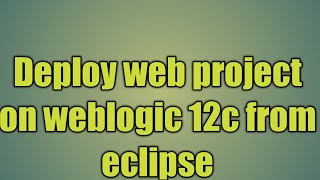 6.Deploy web project on weblogic 12c from eclipse