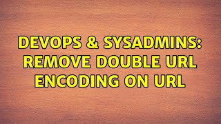 DevOps & SysAdmins: Remove double URL encoding on URL