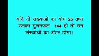 यदि दो संख्याओं का योग 25 तथा उनका गुणनफल 144 हो तो उन संख्याओं का अंतर होगा?