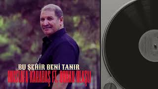 MUSTAFA KARABAŞ BU ŞEHİR TANIR BENİ