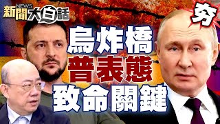 【精選】烏克蘭炸橋猛攻普欽表態了？郭正亮曝致命關鍵烏軍慘了？ 新聞大白話