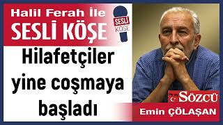 Emin Çölaşan: 'Hilafetçiler yine coşmaya başladı' 10/01/25 Halil Ferah ile Sesli Köşe