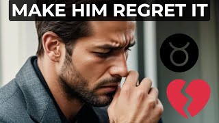 How To Make A Taurus Man Regret Losing You (Get Him Back)