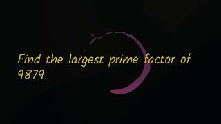 Find the largest prime factor of 9879
