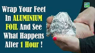 Wrap Your Feet In Aluminum Foil And See What Happens After 1 Hour !