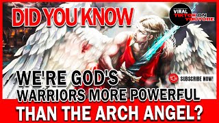Did You Know We're  God's Warriors More Powerful Than The Arch Angel?