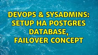 DevOps & SysAdmins: Setup HA postgres database, failover concept