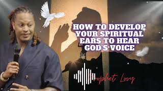 How To Develop Your Spiritual Ears To Hear God’s Voice || prophet Lovy